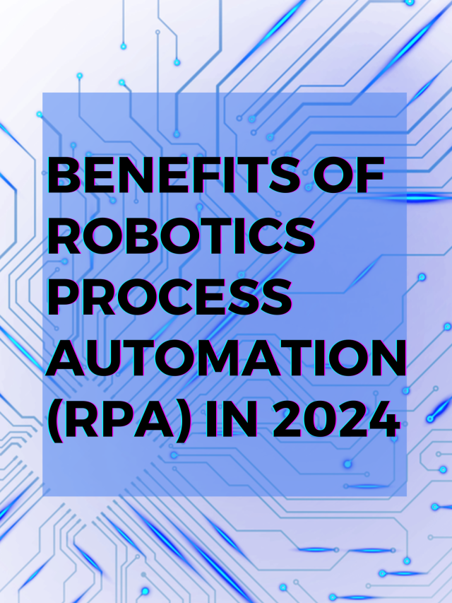 Benefits of Robotics process automation (RPA) in 2024
